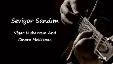 متن و ترجمه آهنگ Seviyor Sandım از Nigar Muharrem و Cinare Melikzade