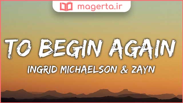 متن و ترجمه آهنگ To Begin Again از زین و اینگرید مایکلسون - ZAYN و Ingrid Michaelson