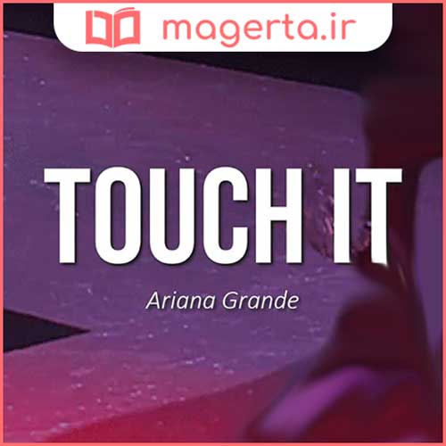 متن و ترجمه آهنگ Touch It از آریانا گرانده - Ariana Grande