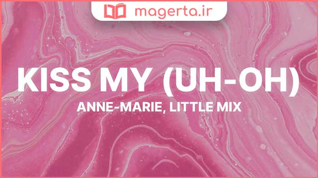 متن و ترجمه آهنگ Kiss My (Uh Oh) از آن ماری و لیتل میکس - Anne-Marie و Little Mix