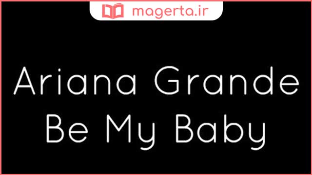 متن و ترجمه آهنگ Be My Baby از  آریانا گرانده - Ariana Grande