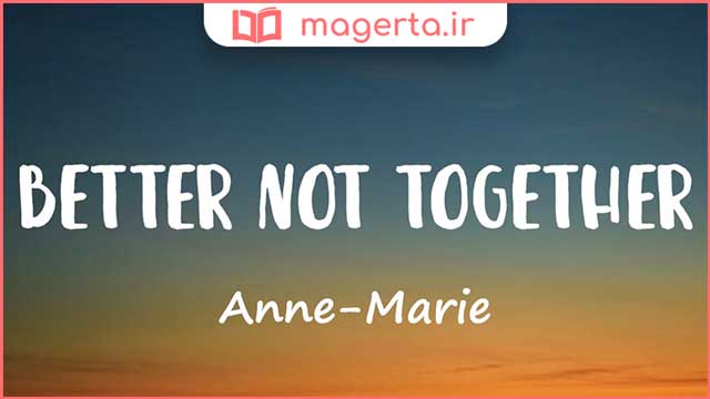 متن و ترجمه آهنگ Better Not Together از آن ماری - Anne-Marie