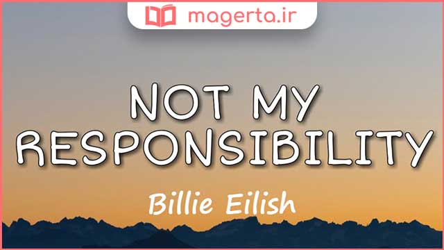 متن و ترجمه آهنگ Not My Responsibility از بیلی آیلیش - Billie Eilish