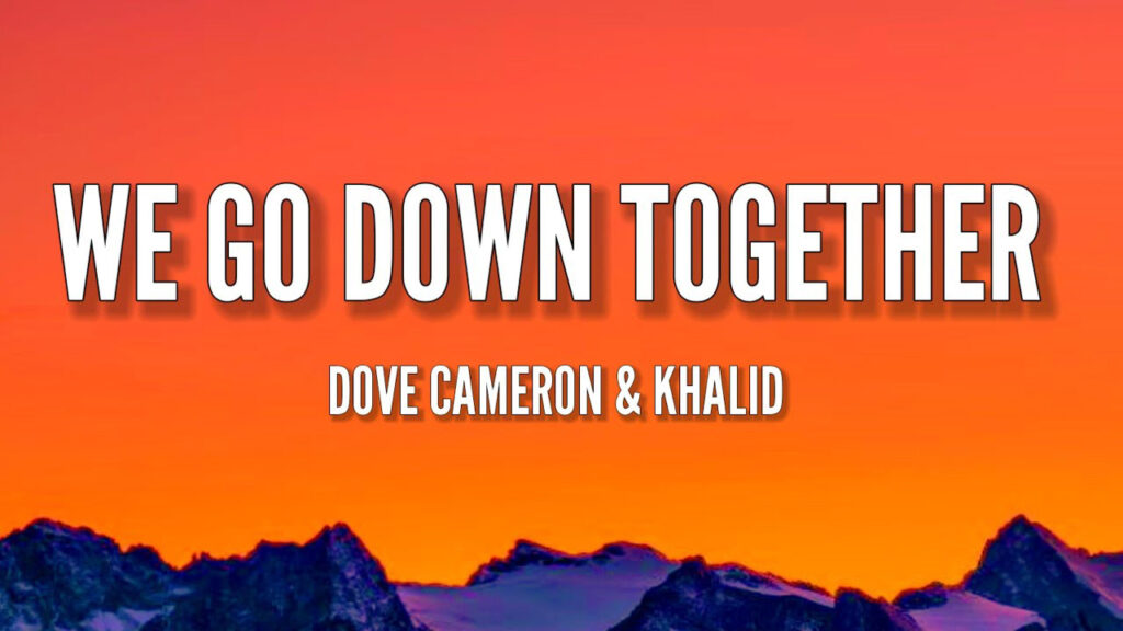 متن و ترجمه آهنگ We Go Down Together از Dove Cameron و Khalid