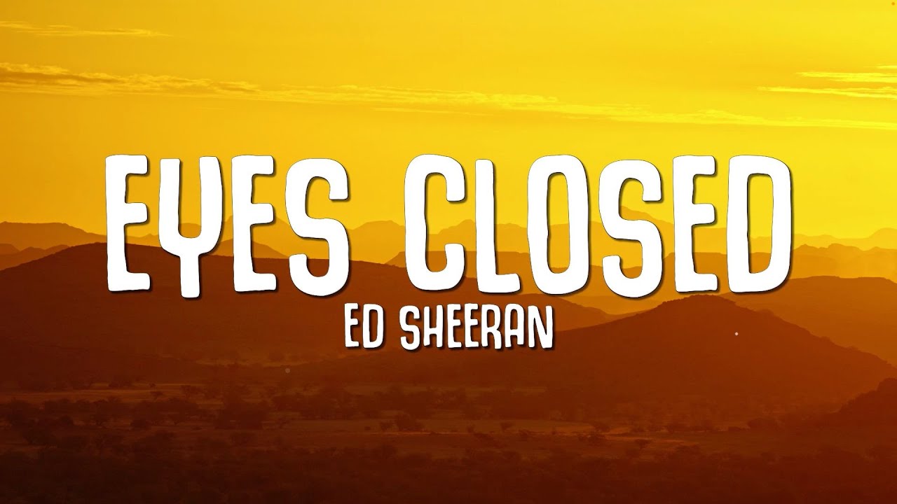 Eyes Closed Ed Sheeran