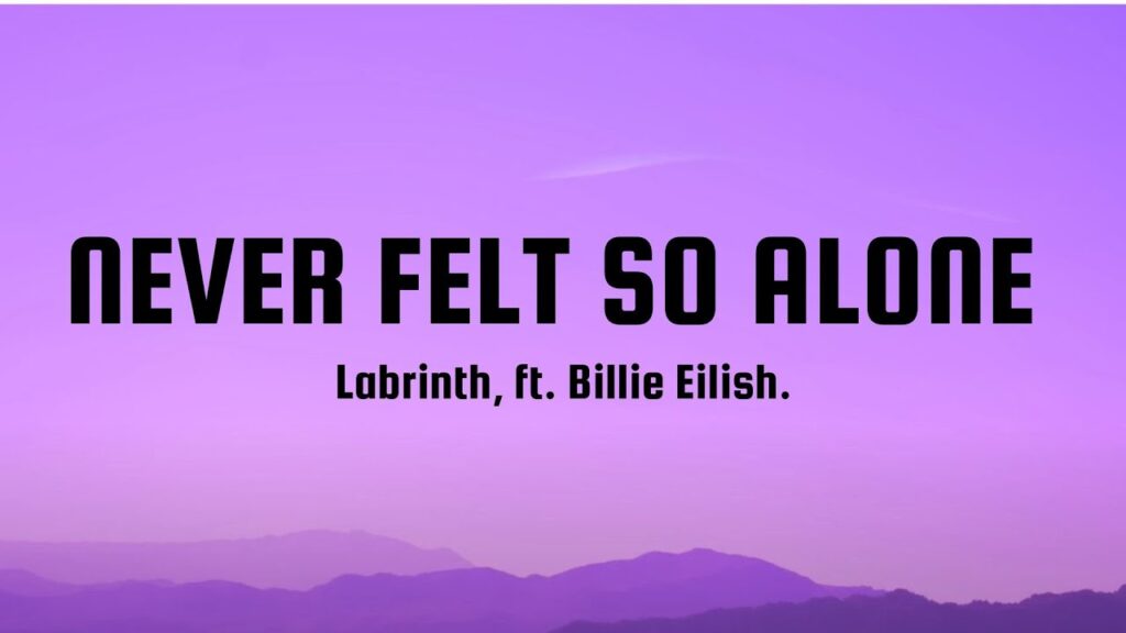 متن و ترجمه آهنگ Never Felt So Alone از Labrinth و Billie Eilish