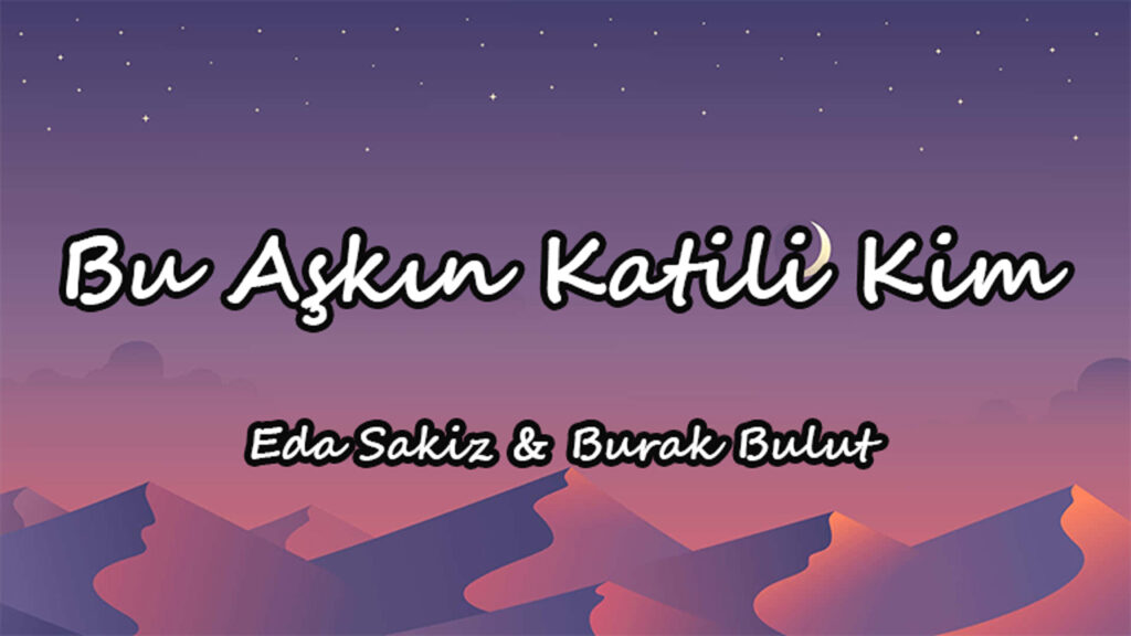 متن و ترجمه آهنگ Bu Aşkın Katili Kim از Eda Sakız و Burak Bulut