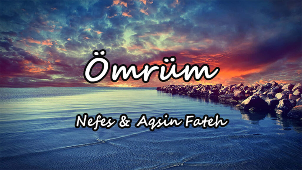 متن و ترجمه آهنگ Ömrüm از Nefes و Aqşin Fateh