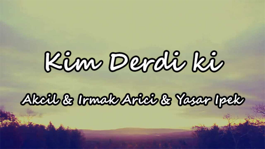 متن و ترجمه آهنگ Kim Derdi ki از Sinan Akçıl و İrem Derici و Yaşar İpek