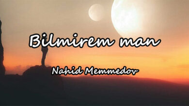 متن و ترجمه آهنگ Bilmirem man از Nahid Memmedov