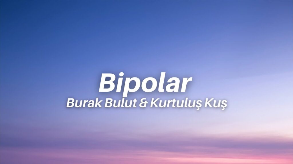 متن و ترجمه آهنگ Bipolar از Burak Bulut و Kurtuluş Kuş