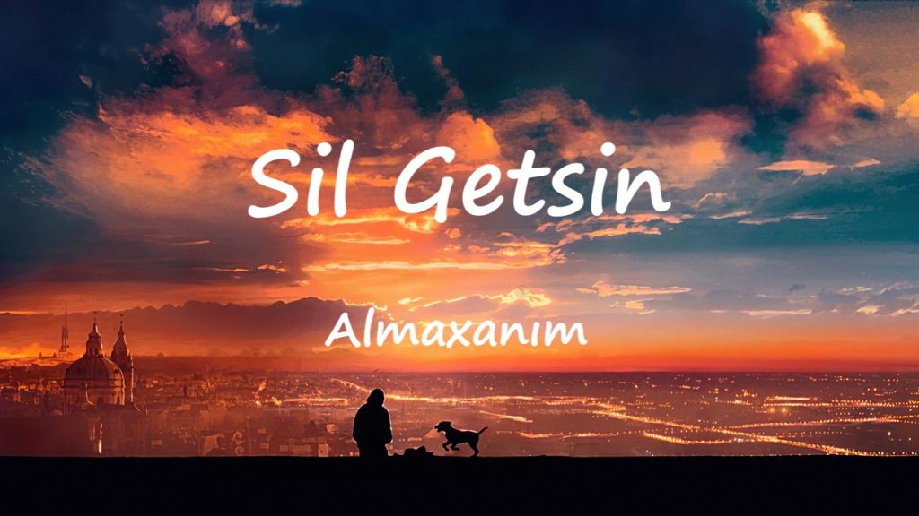 متن و ترجمه آهنگ Sil Getsin از Almaxanım