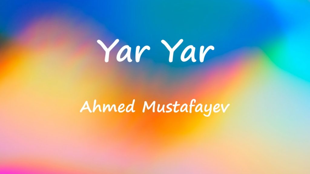 متن و ترجمه آهنگ Yar Yar از Ahmed Mustafayev