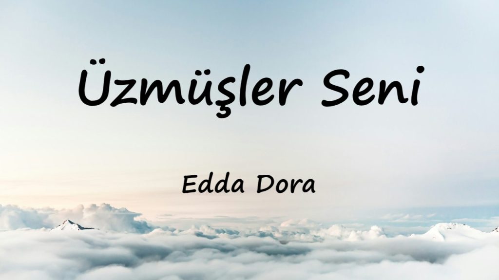 متن و ترجمه آهنگ Üzmüşler Seni از Edda Dora