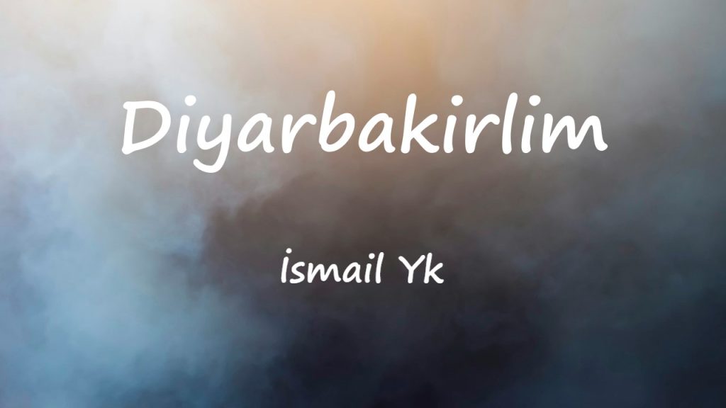 متن و ترجمه آهنگ Diyarbakirlim از İsmail Yk