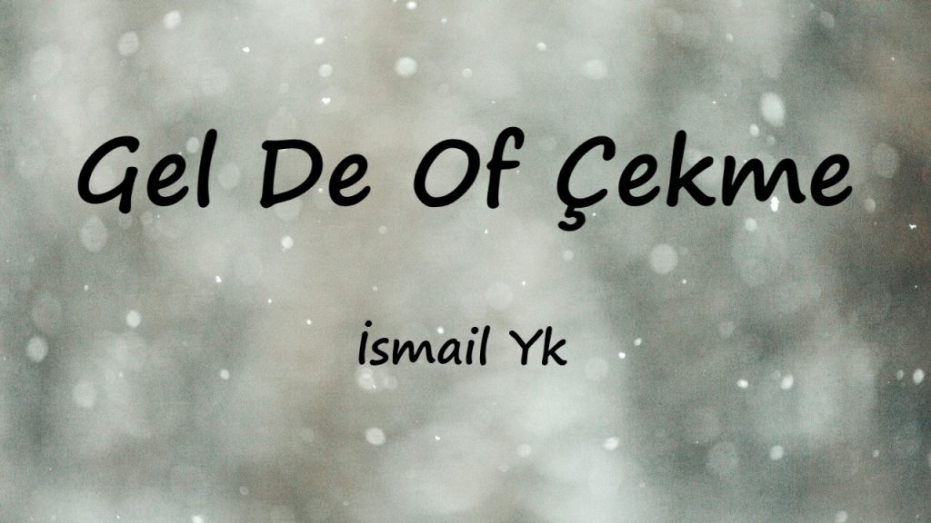 متن و ترجمه آهنگ Gel De Of Çekme از İsmail Yk