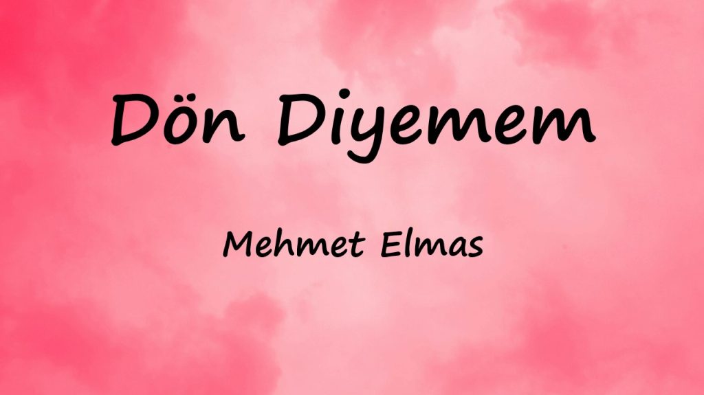 متن و ترجمه آهنگ Dön Diyemem از Mehmet Elmas