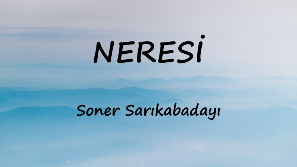 متن و ترجمه آهنگ NERESİ از Soner Sarıkabadayı