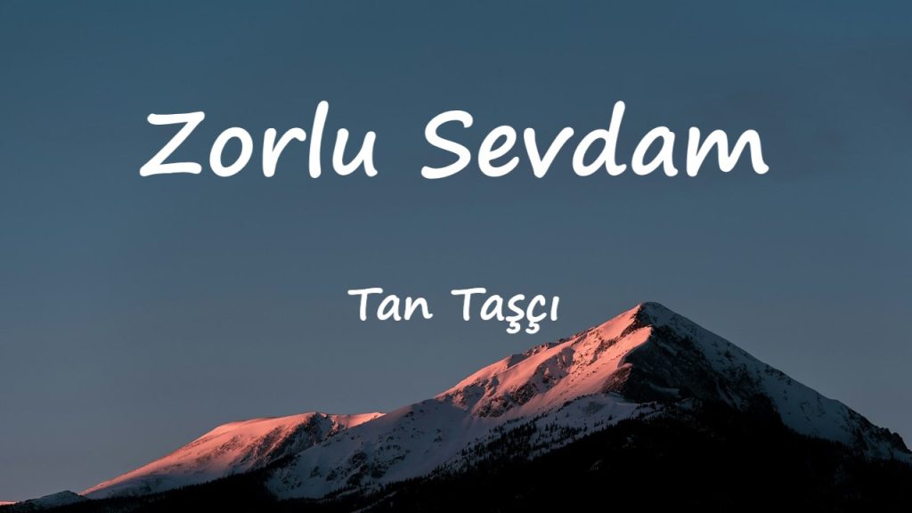 متن و ترجمه آهنگ Zorlu Sevdam از Tan Taşçı