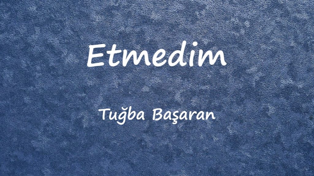 متن و ترجمه آهنگ Etmedim از Tuğba Başaran