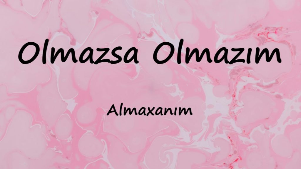 متن و ترجمه آهنگ Olmazsa Olmazım از Almaxanım