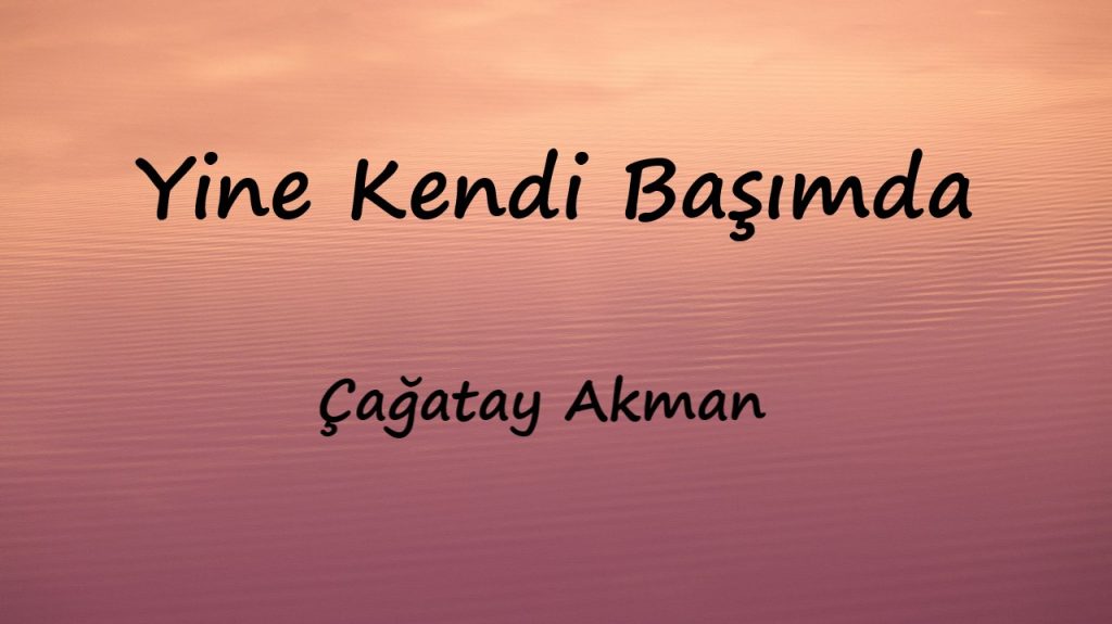 متن و ترجمه آهنگ Yine Kendi Başımda از Çağatay Akman