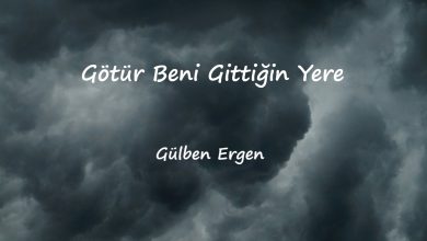 متن و ترجمه آهنگ Götür Beni Gittiğin Yere از Gülben Ergen