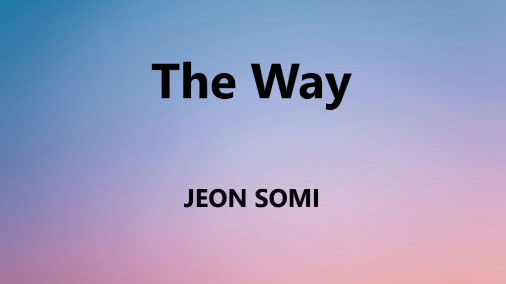 متن و ترجمه آهنگ The Way از JEON SOMI