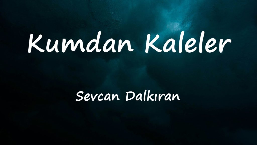 متن و ترجمه آهنگ Kumdan Kaleler از Sevcan Dalkıran