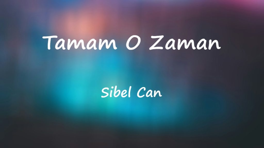 متن و ترجمه آهنگ Tamam O Zaman از Sibel Can