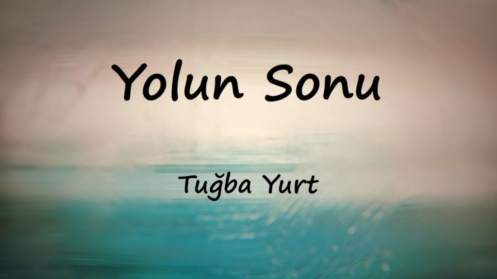 متن و ترجمه آهنگ Yolun Sonu از Tuğba Yurt