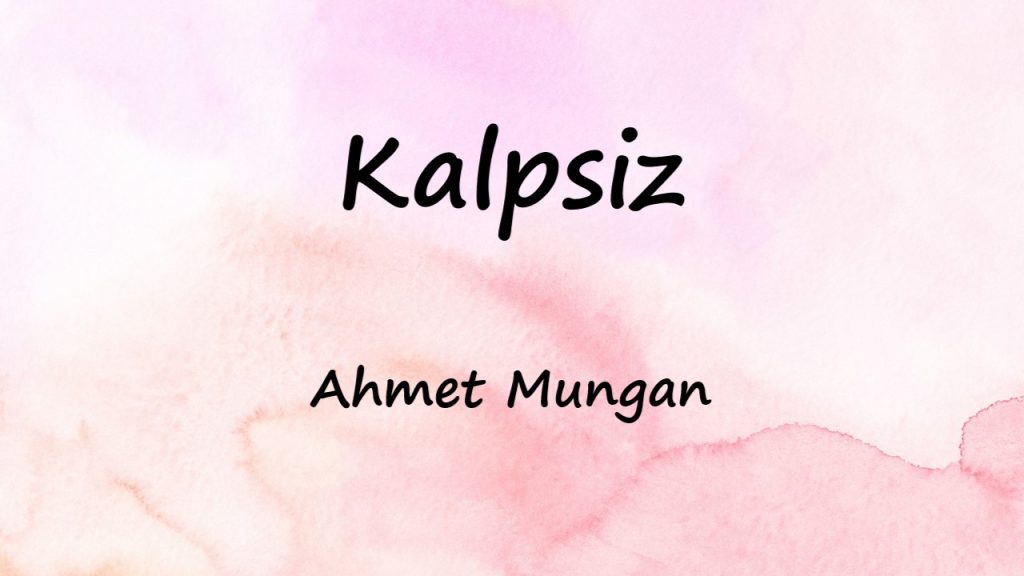 متن و ترجمه آهنگ Kalpsiz از Ahmet Mungan