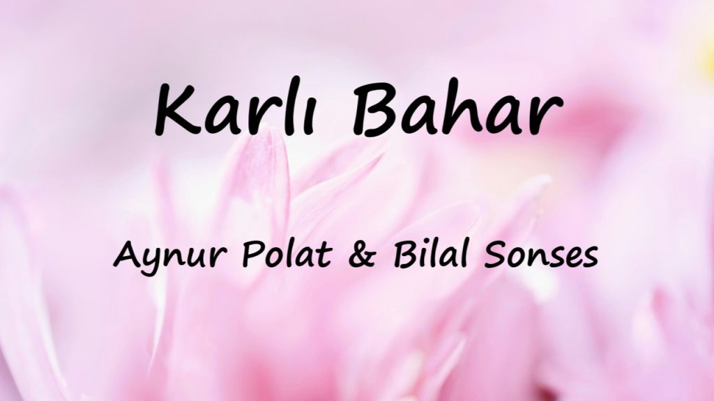 متن و ترجمه آهنگ Karlı Bahar از Aynur Polat و Bilal Sonses