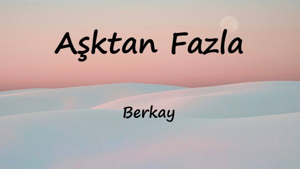 متن و ترجمه آهنگ Aşktan Fazla از Berkay