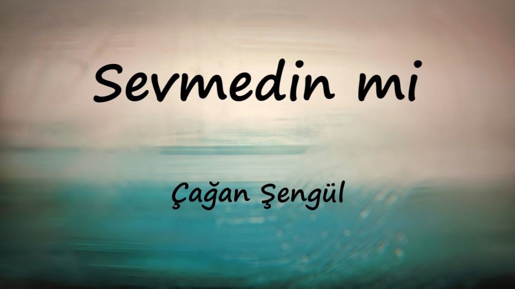 متن و ترجمه آهنگ Sevmedin mi از Çağan Şengül