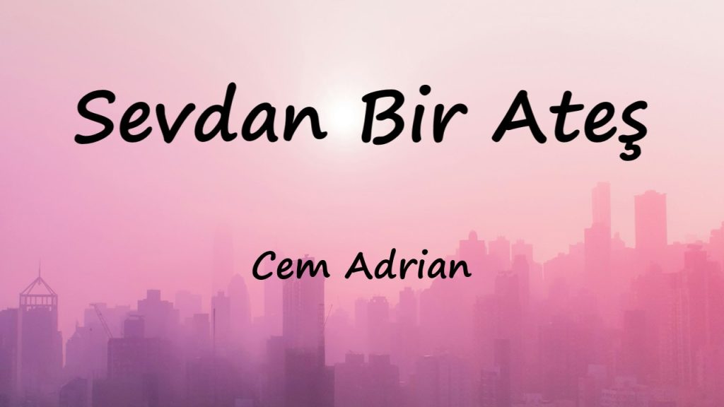 متن و ترجمه آهنگ Sevdan Bir Ateş از Cem Adrian