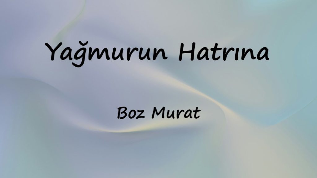 متن و ترجمه آهنگ Yağmurun Hatrına از Murat Boz