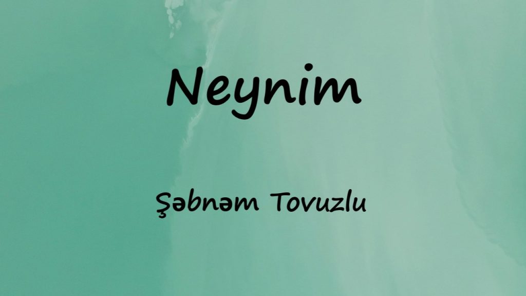 متن و ترجمه آهنگ Neynim از Şəbnəm Tovuzlu