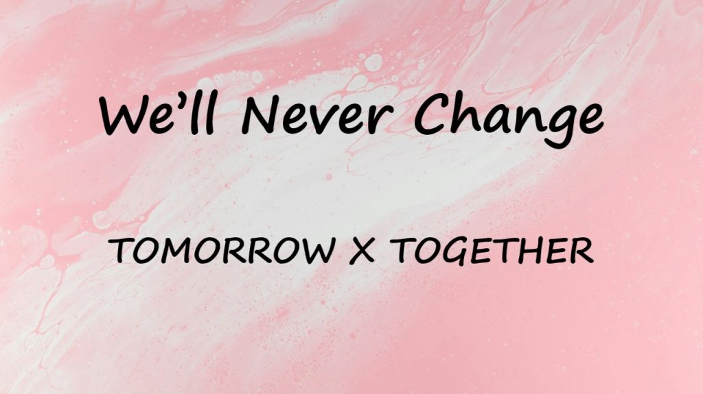 متن و ترجمه آهنگ We’ll Never Change از TXT