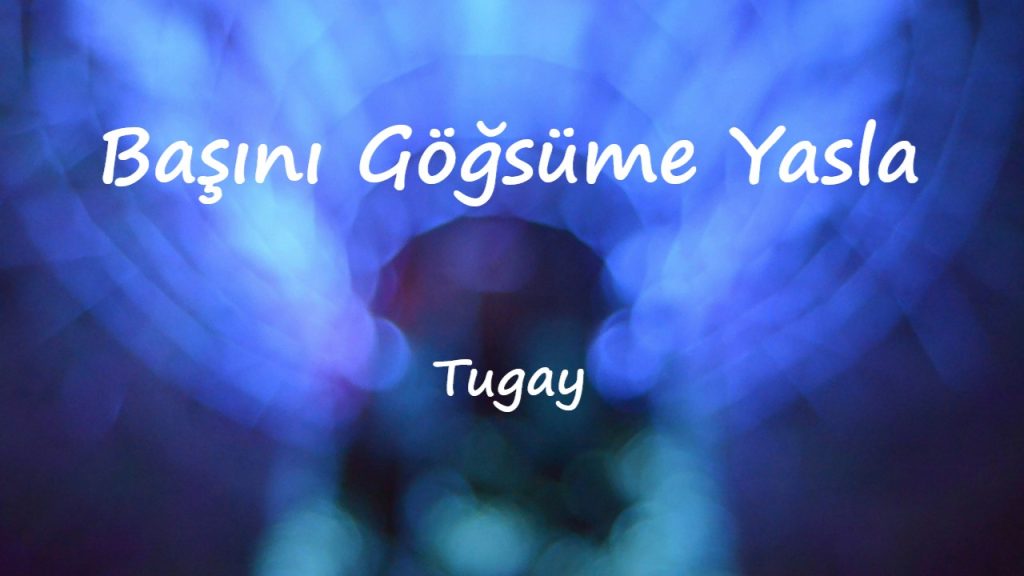 متن و ترجمه آهنگ Başını Göğsüme Yasla از Tugay