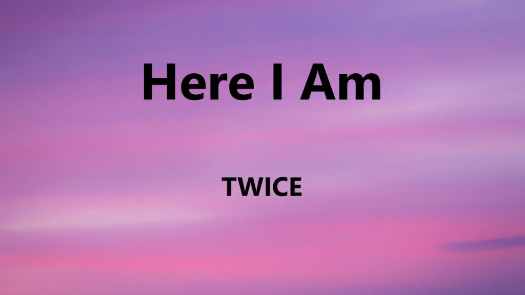 متن و ترجمه آهنگ Here I Am از TWICE