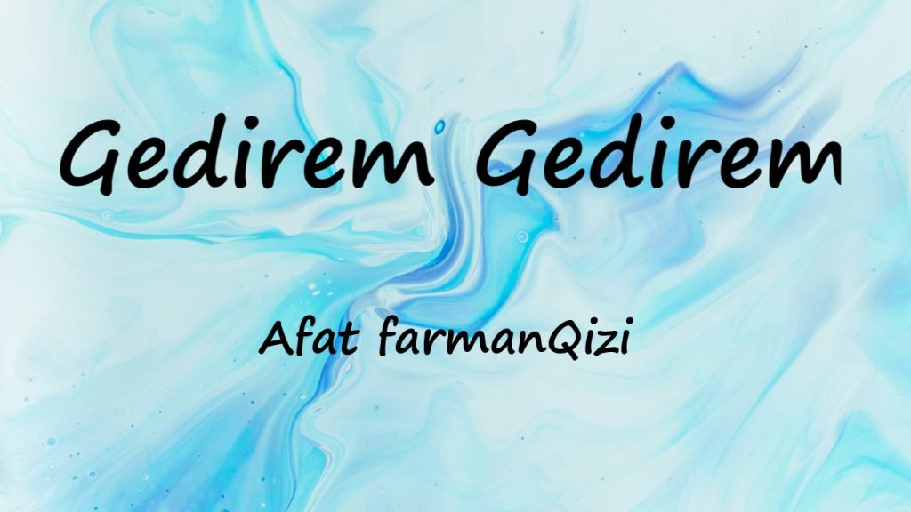 متن و ترجمه آهنگ Gedirem Gedirem از Afat farmanQizi