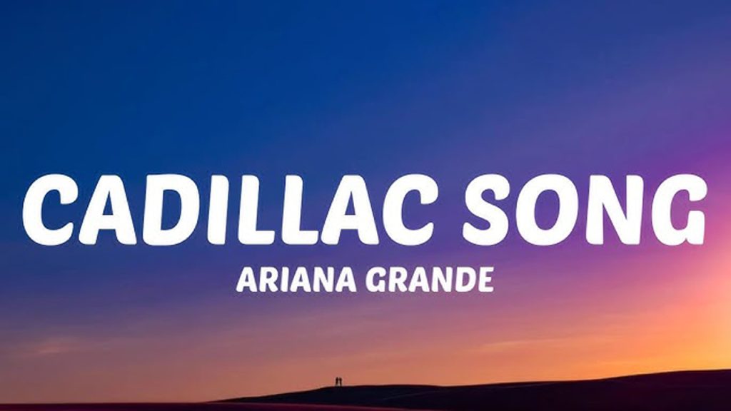 متن و ترجمه آهنگ Cadillac Song از Ariana Grande