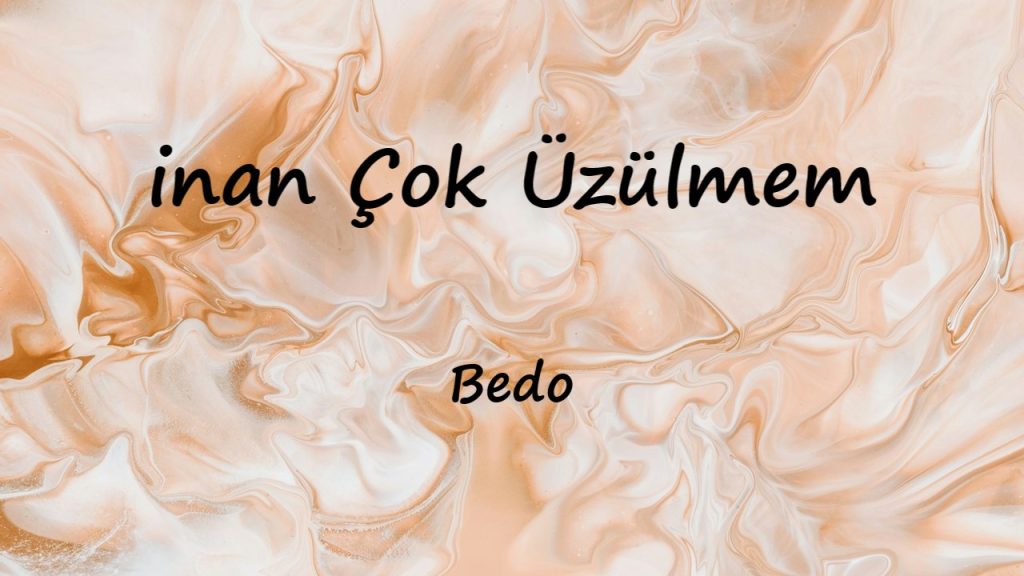 متن و ترجمه آهنگ inan Çok Üzülmem از Bedo