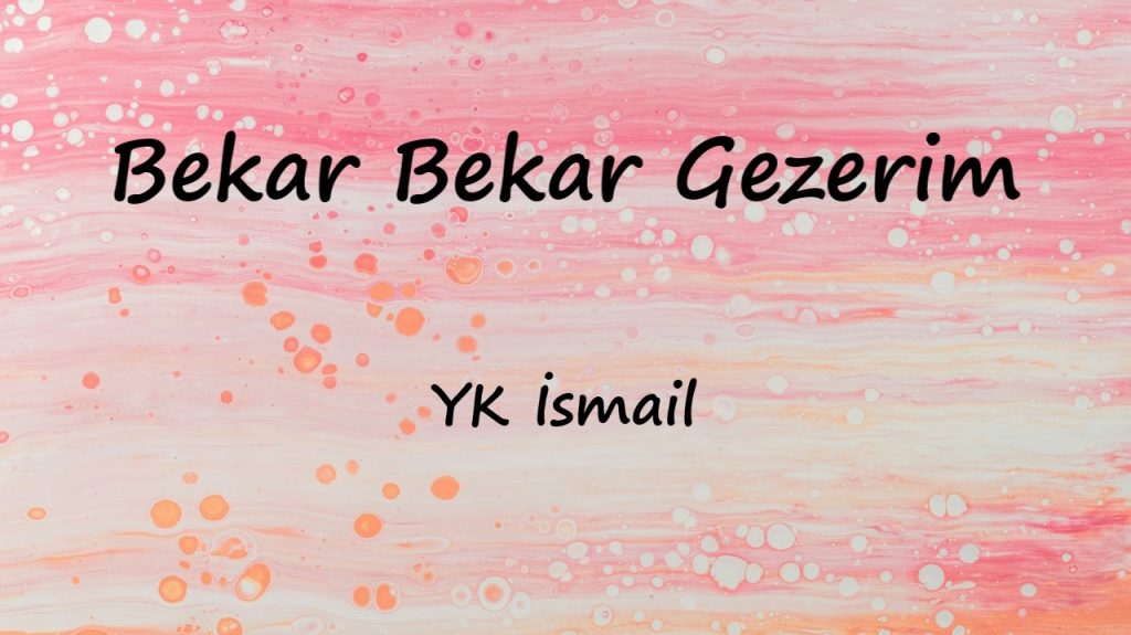 متن و ترجمه آهنگ Bekar Bekar Gezerim از İsmail YK