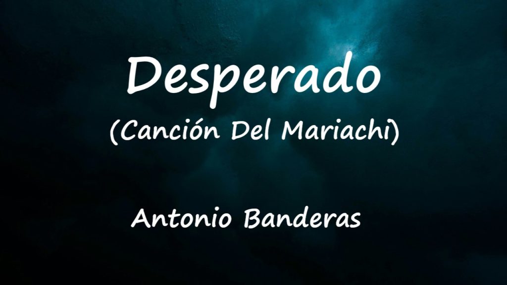 متن و ترجمه آهنگ Desperado از Antonio Banderas