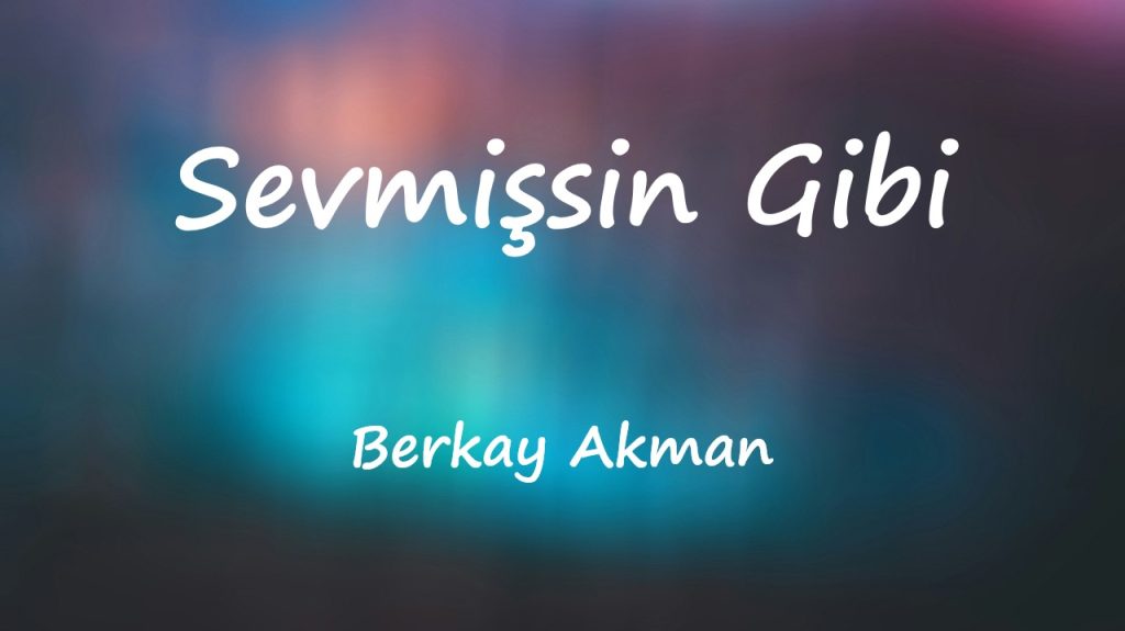 متن و ترجمه آهنگ Sevmişsin Gibi از Berkay Akman