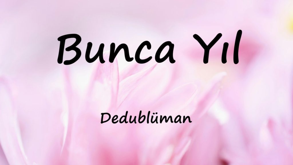 متن و ترجمه آهنگ Bunca Yıl از Dedublüman