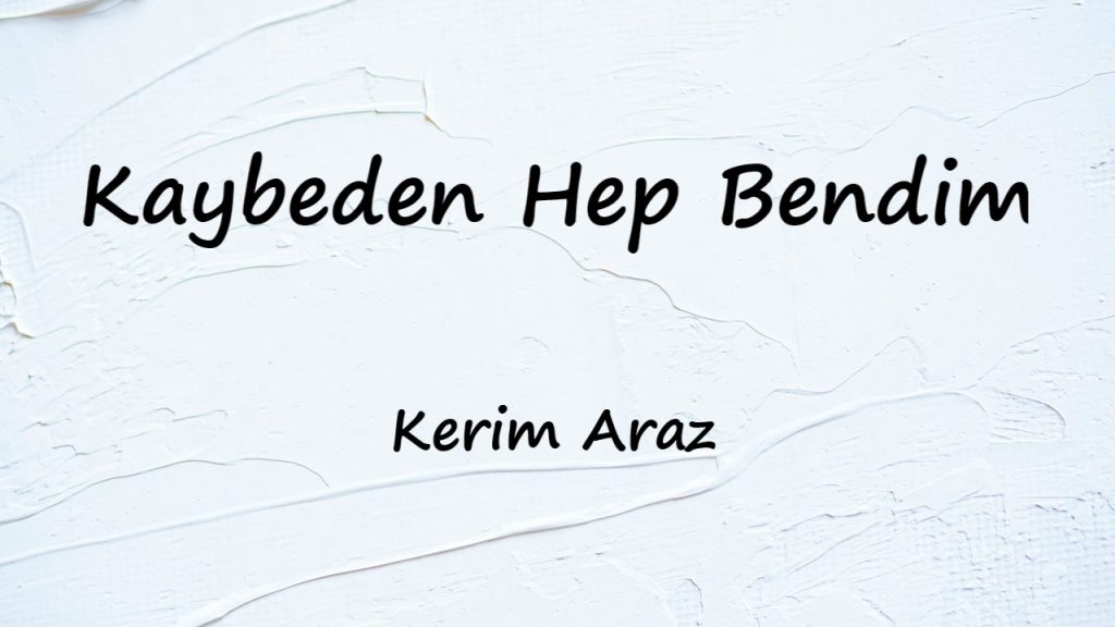 متن و ترجمه آهنگ Kaybeden Hep Bendim از Kerim Araz