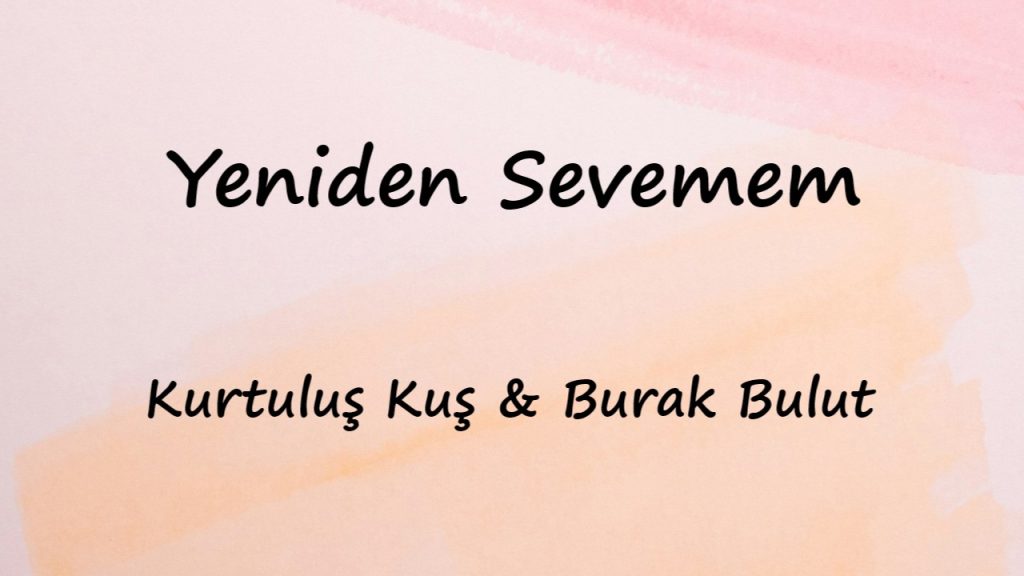 متن و ترجمه آهنگ Yeniden Sevemem از Kurtuluş Kuş و Burak Bulut